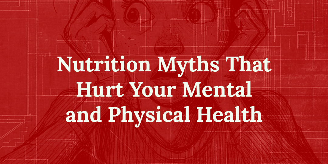 Nutrition Myths That Hurt Your Mental & Physical Health