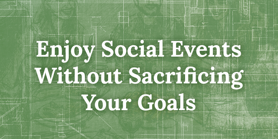 How to Stay on Track With Your Goals While Social Eating and Drinking