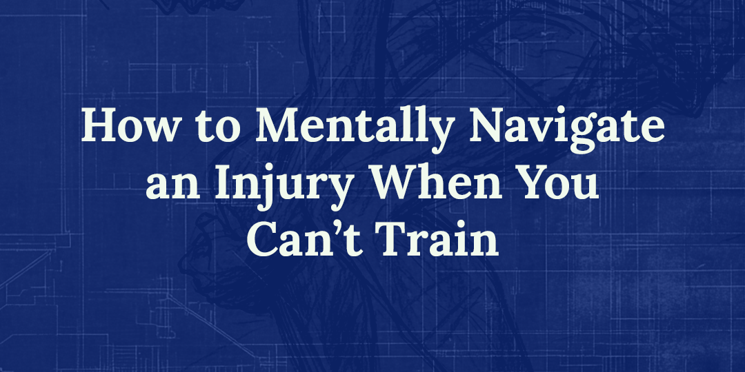 The Mental Side of Dealing with an Injury: How to Cope When You Can’t Train