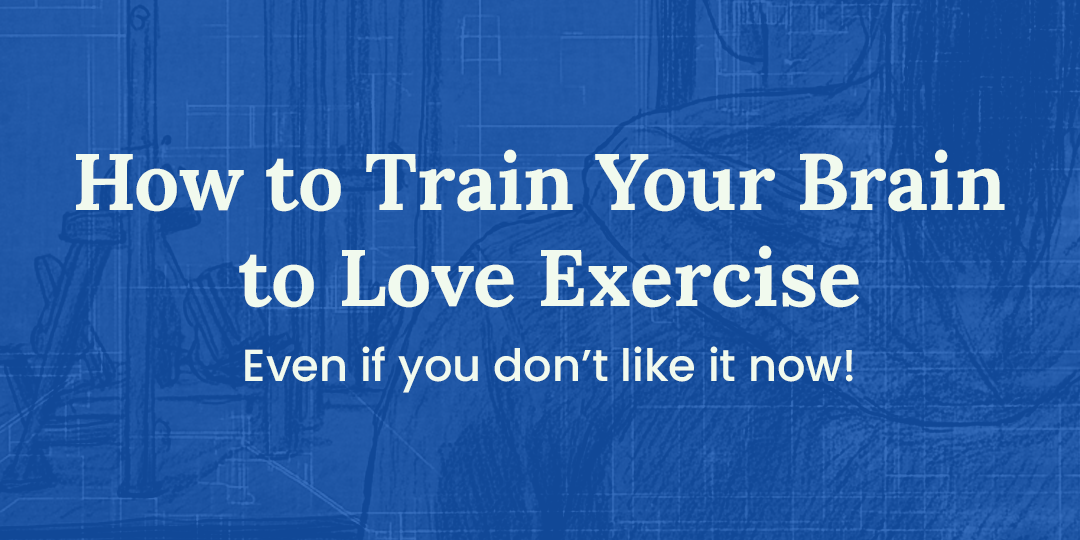 How to Train Your Brain to Love Exercise (Even If You Hate It Now)