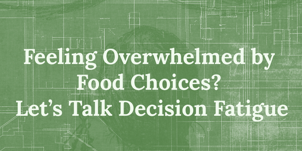 Decision Fatigue and Nutrition: How to Simplify Your Eating Habits for Success
