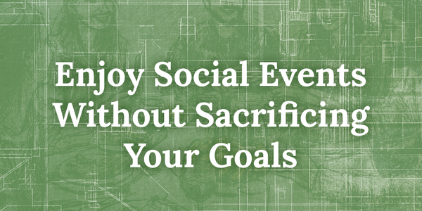 How to Stay on Track With Your Goals While Social Eating and Drinking