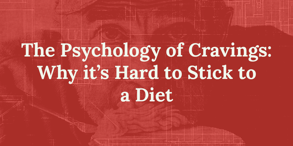 The Psychology of Cravings: Why It's Hard to Stick to a Diet