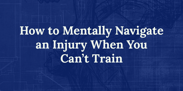 The Mental Side of Dealing with an Injury: How to Cope When You Can’t Train