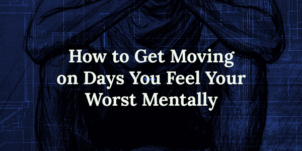 How to Get Moving on Days You Feel Your Worst Mentally